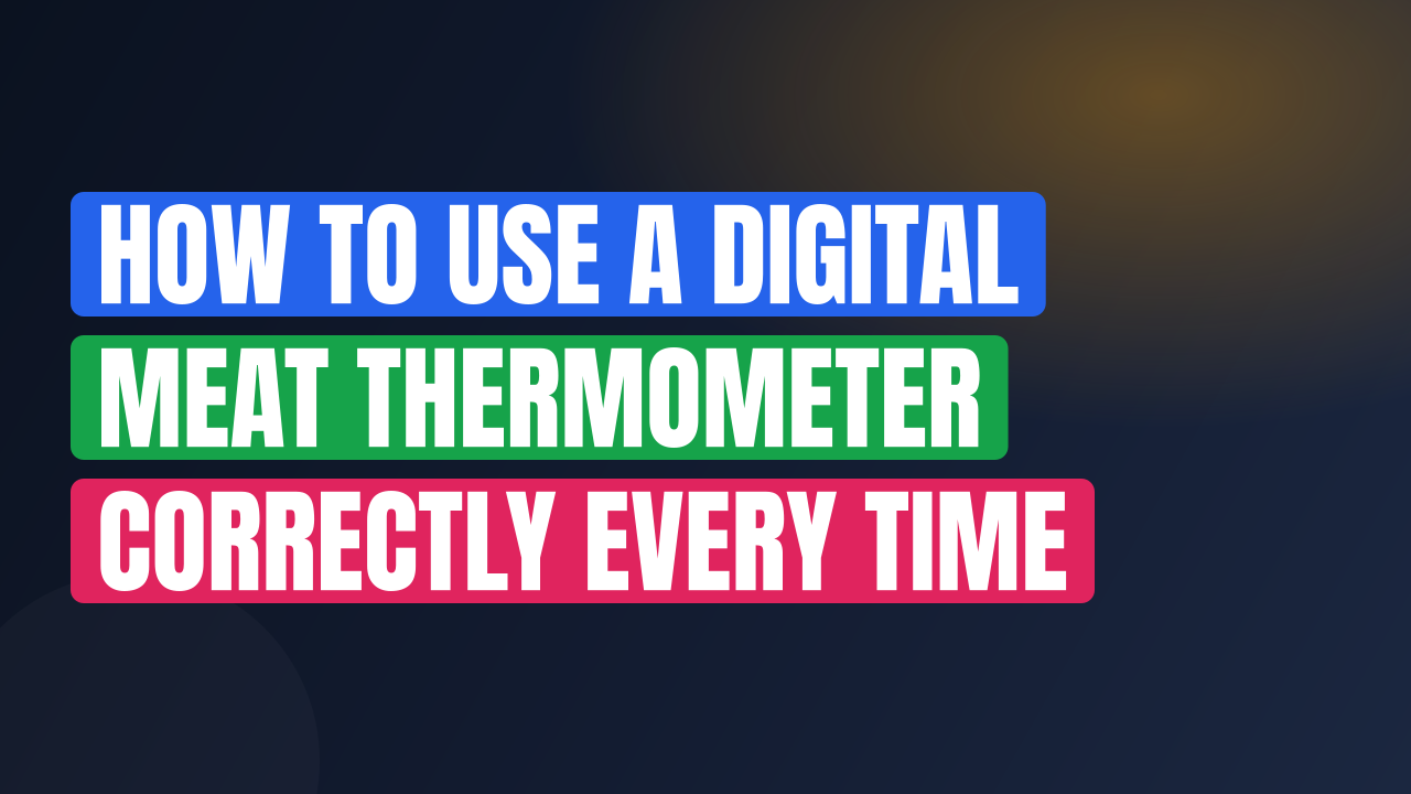 How to Use a Digital Meat Thermometer Correctly Every Time