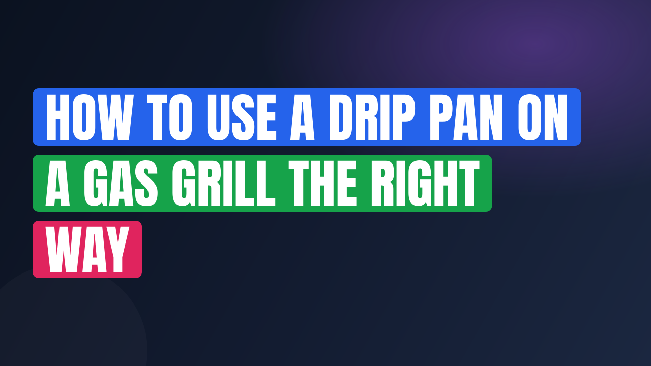 How to Use a Drip Pan on a Gas Grill the Right Way