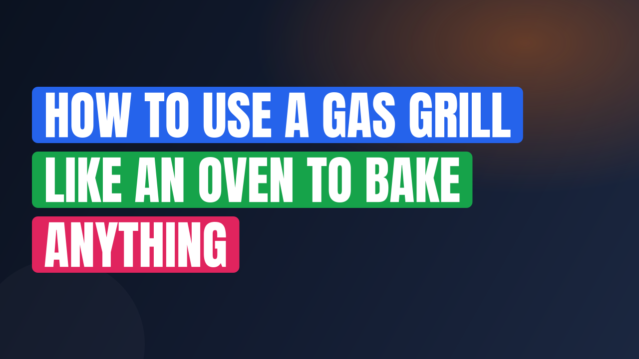How to Use a Gas Grill Like an Oven to Bake Anything