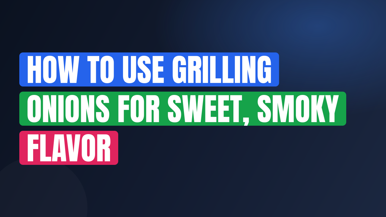 How to Use Grilling Onions for Sweet, Smoky Flavor
