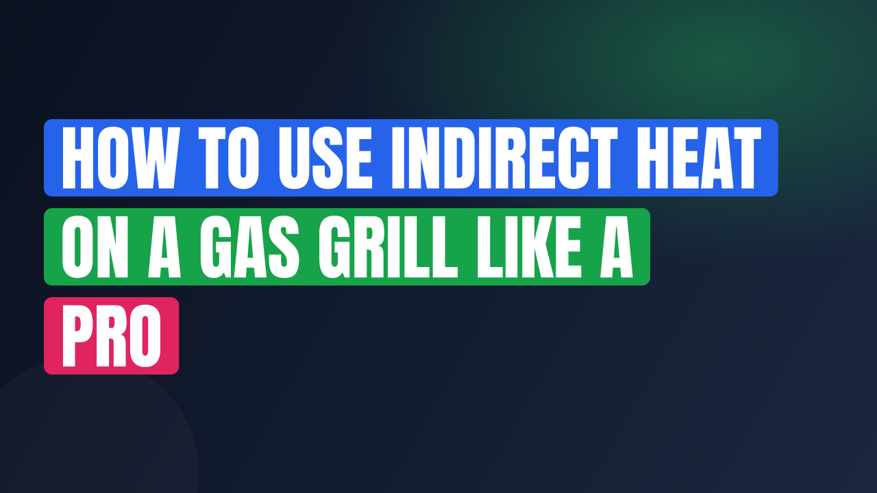 How to Use Indirect Heat on a Gas Grill Like a Pro