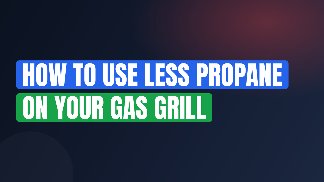 How to Use Less Propane on Your Gas Grill