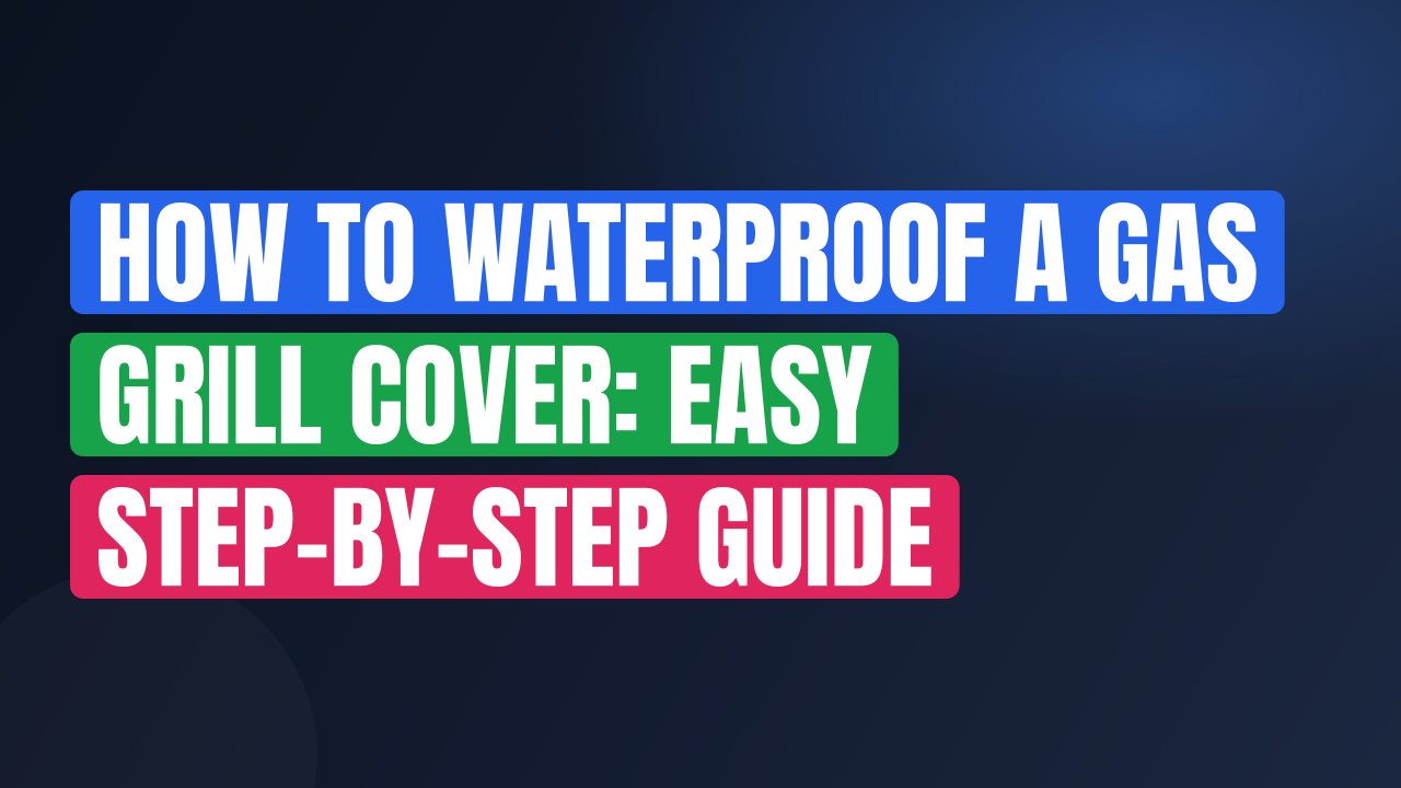 How to Waterproof a Gas Grill Cover: Easy Step-by-Step Guide