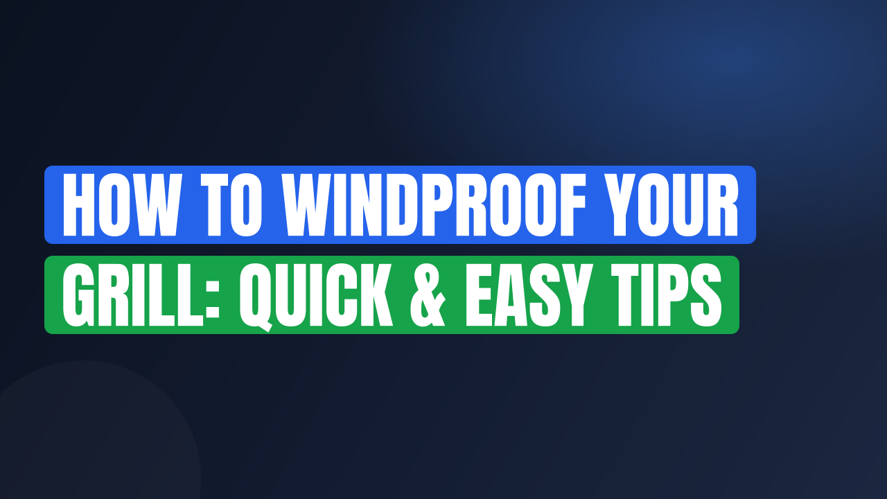 How to Windproof Your Grill: Quick & Easy Tips