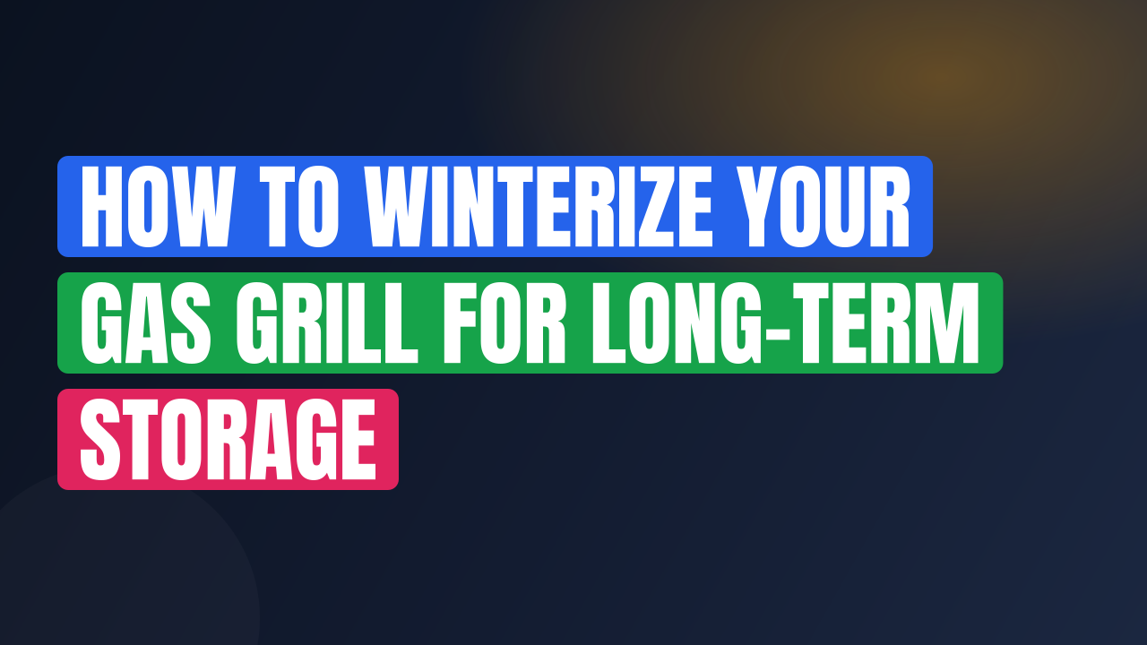 How to Winterize Your Gas Grill for Long-Term Storage