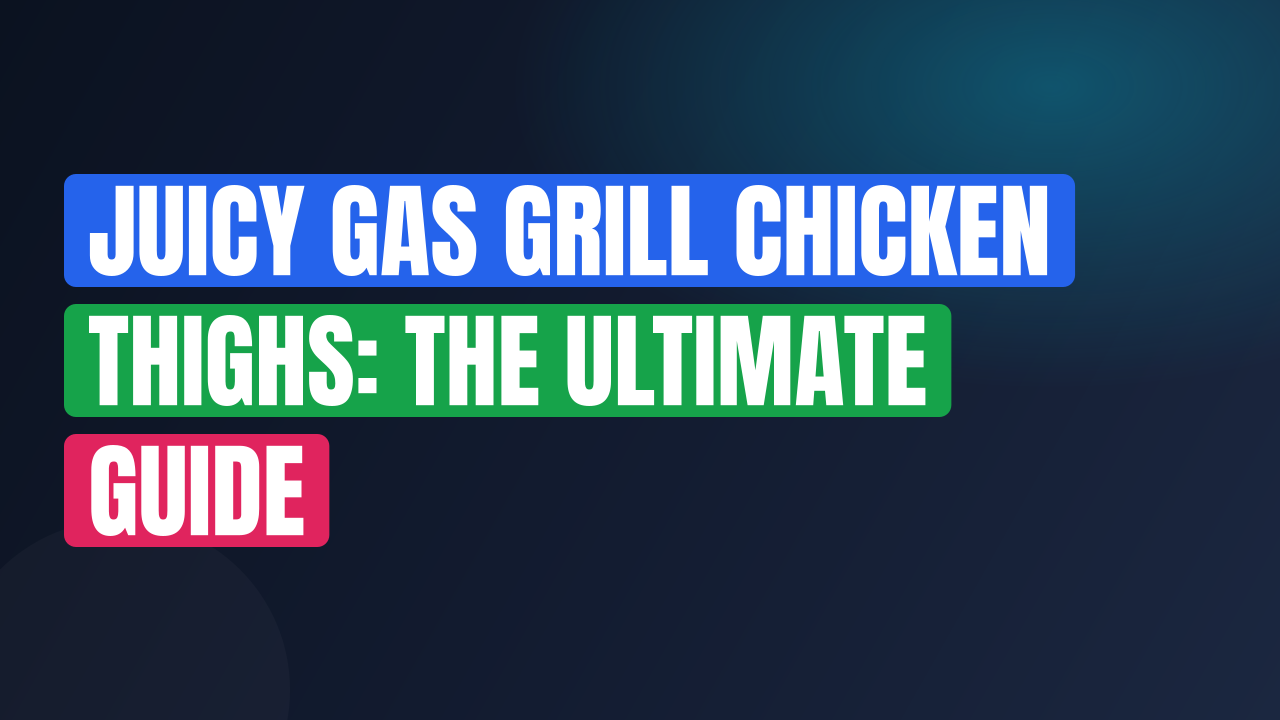 Juicy Gas Grill Chicken Thighs: The Ultimate Guide