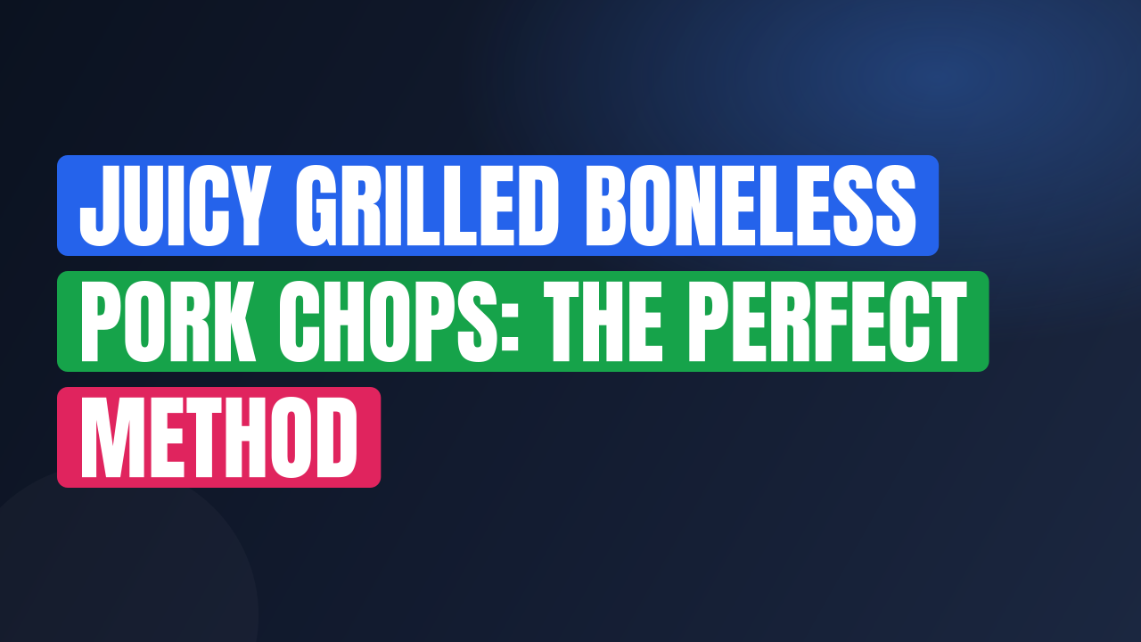 Juicy Grilled Boneless Pork Chops: The Perfect Method