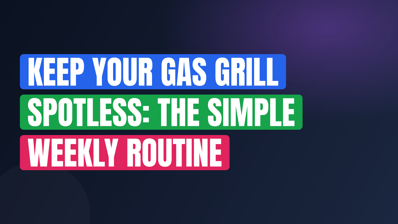 Keep Your Gas Grill Spotless: The Simple Weekly Routine