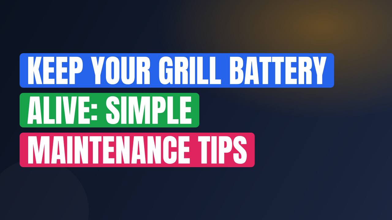 Keep Your Grill Battery Alive: Simple Maintenance Tips