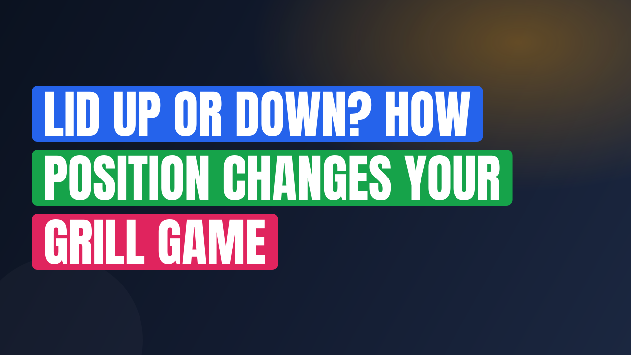 Lid Up or Down? How Position Changes Your Grill Game