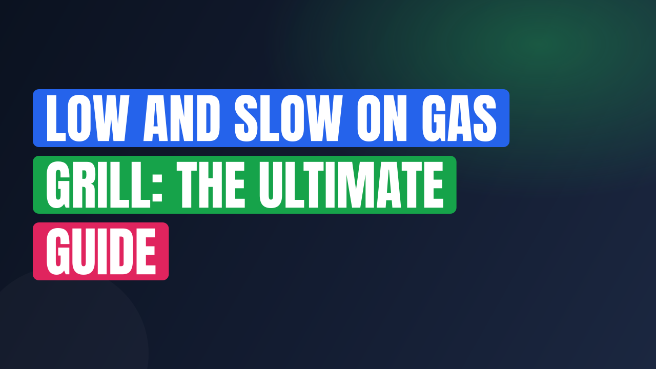 Low and Slow on Gas Grill: The Ultimate Guide
