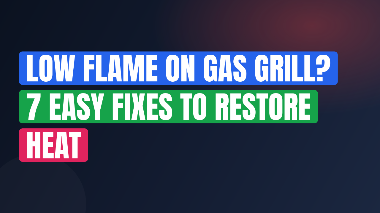 Low Flame on Gas Grill? 7 Easy Fixes to Restore Heat