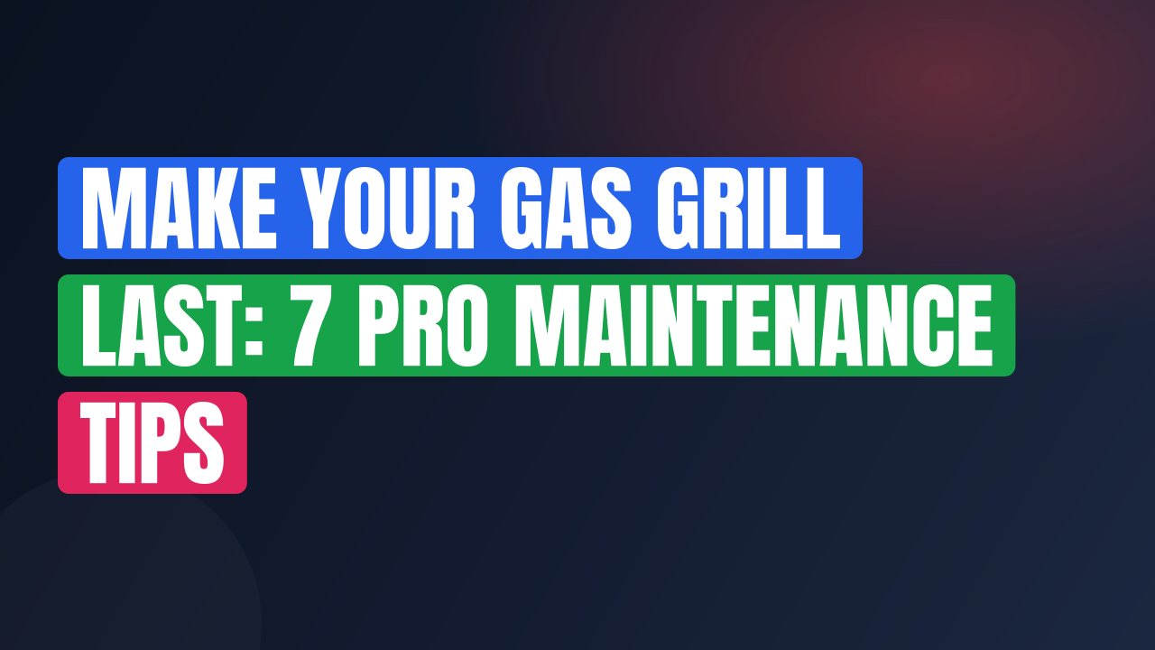 Make Your Gas Grill Last: 7 Pro Maintenance Tips