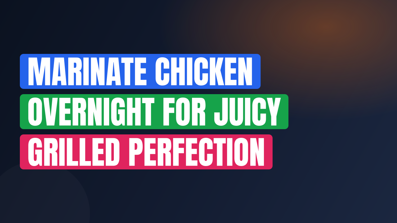Marinate Chicken Overnight for Juicy Grilled Perfection