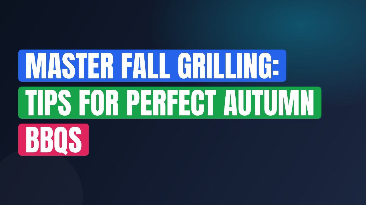 Master Fall Grilling: Tips for Perfect Autumn BBQs