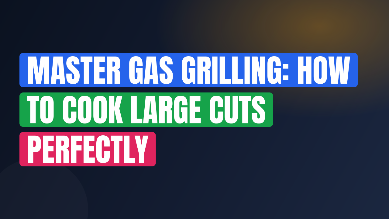Master Gas Grilling: How to Cook Large Cuts Perfectly