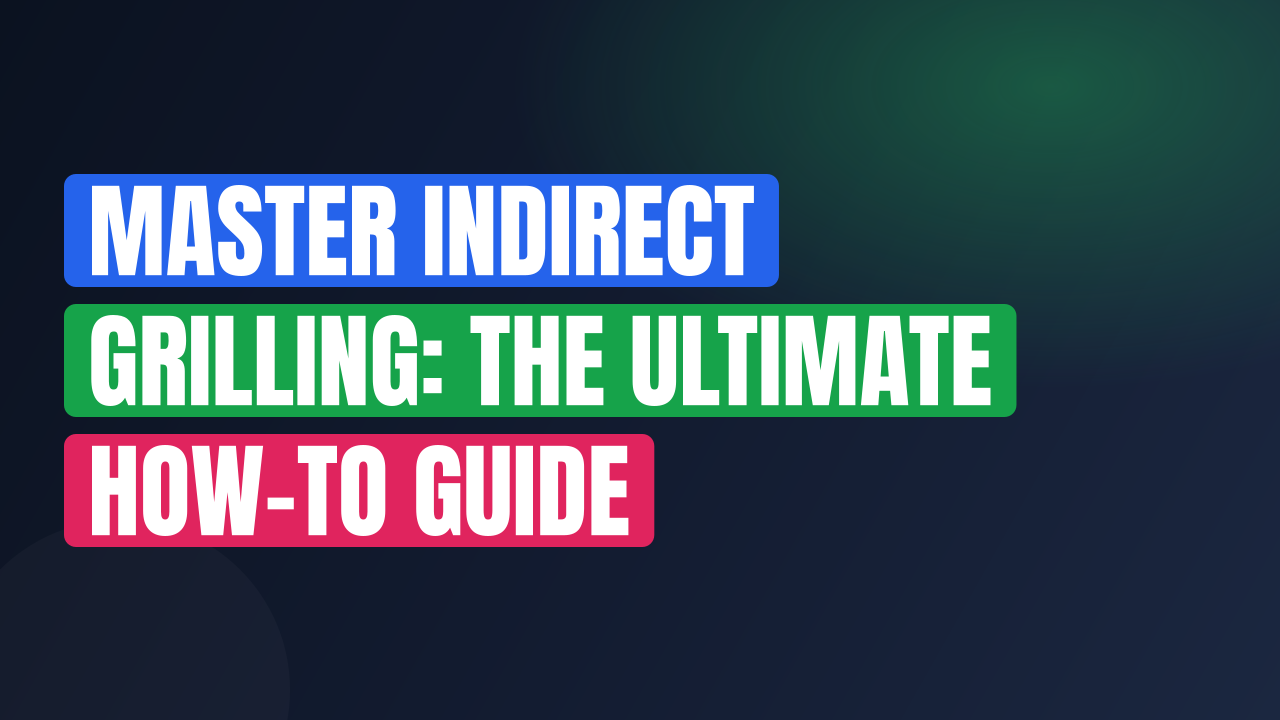 Master Indirect Grilling: The Ultimate How-To Guide