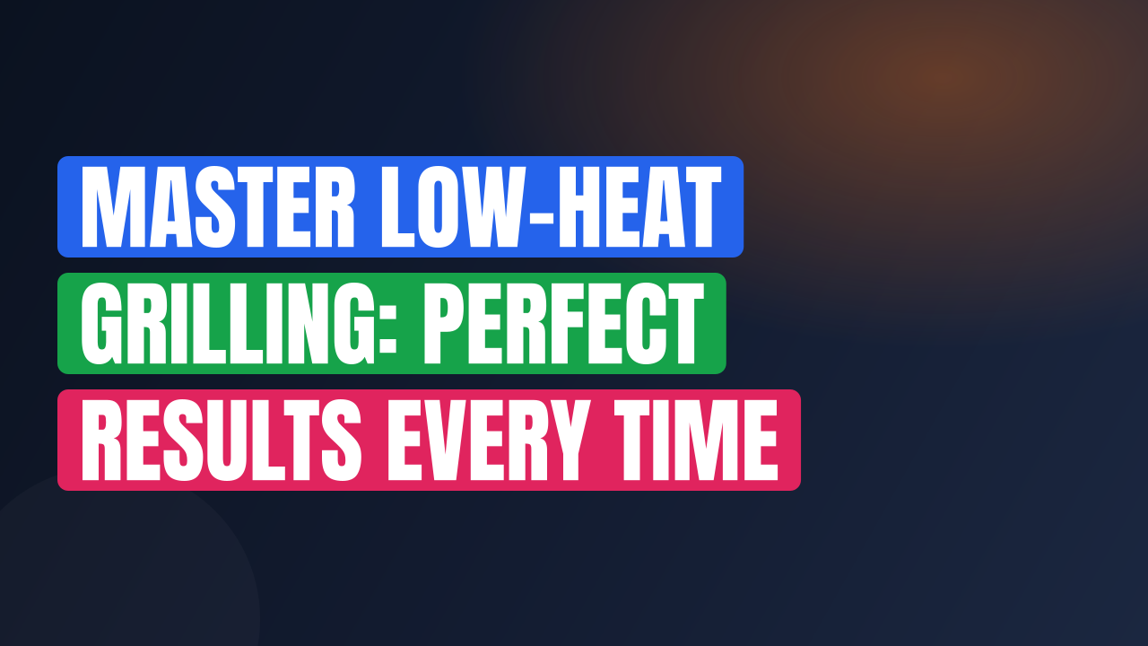 Master Low-Heat Grilling: Perfect Results Every Time