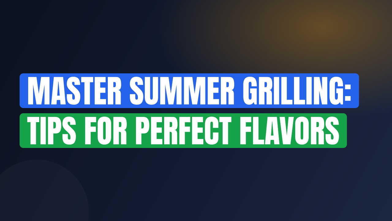 Master Summer Grilling: Tips for Perfect Flavors