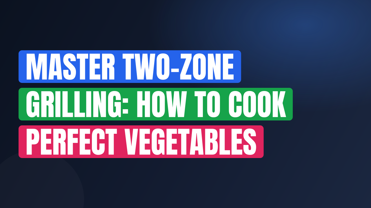 Master Two-Zone Grilling: How to Cook Perfect Vegetables