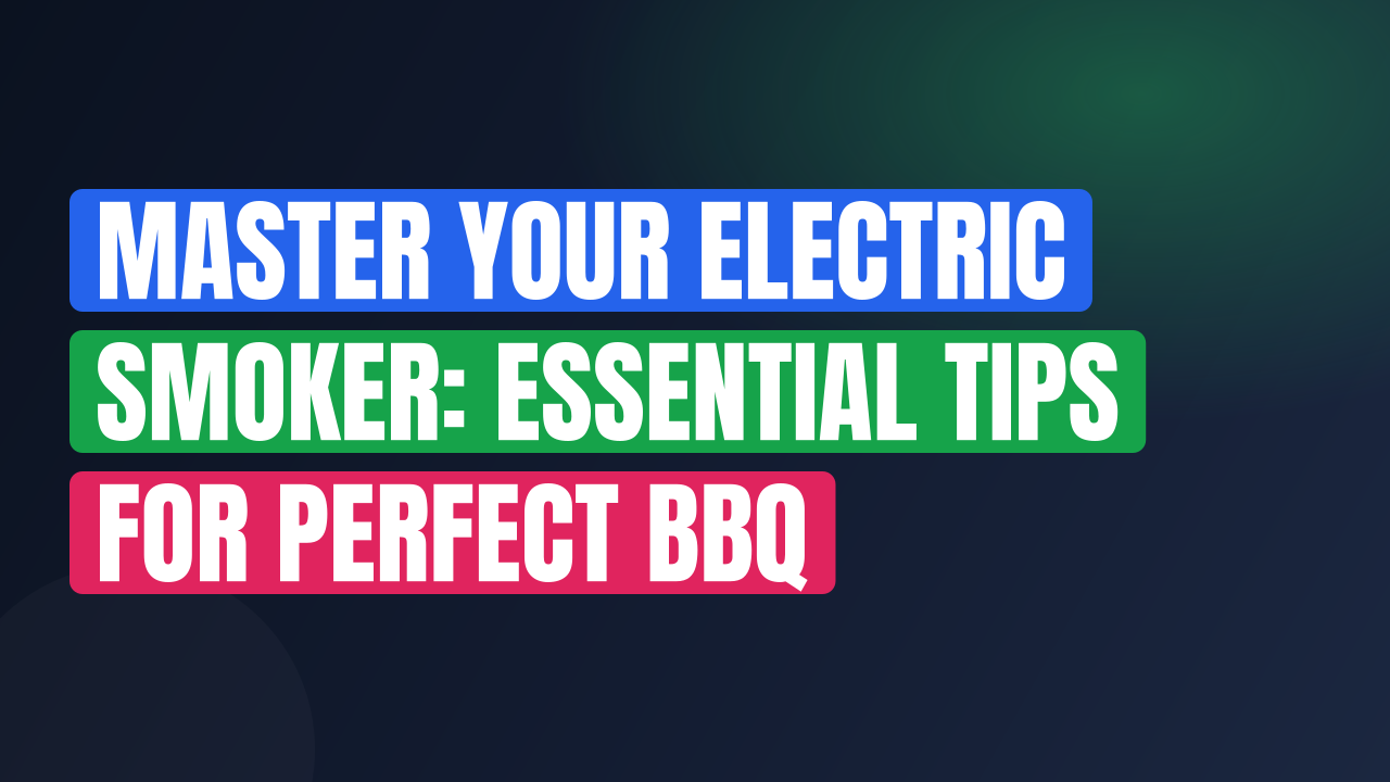 Master Your Electric Smoker: Essential Tips for Perfect BBQ