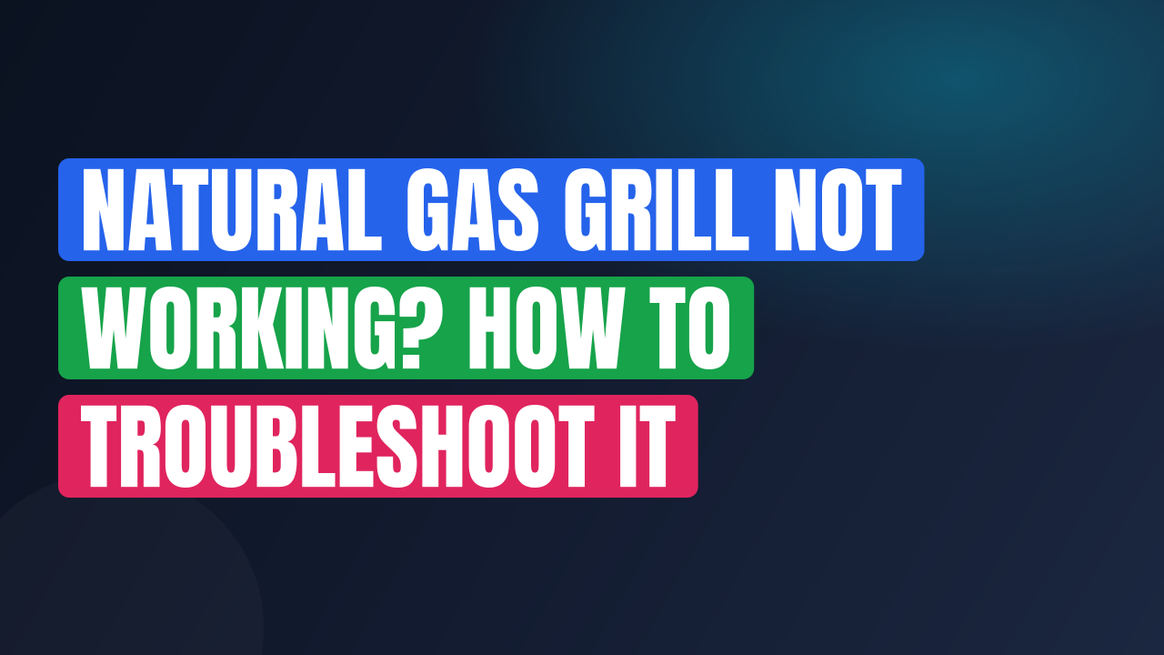 Natural Gas Grill Not Working? How to Troubleshoot It