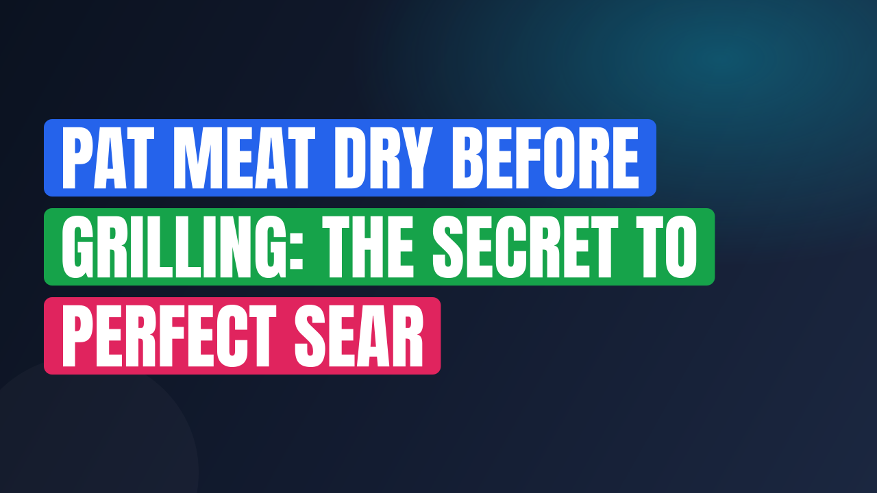 Pat Meat Dry Before Grilling: The Secret to Perfect Sear