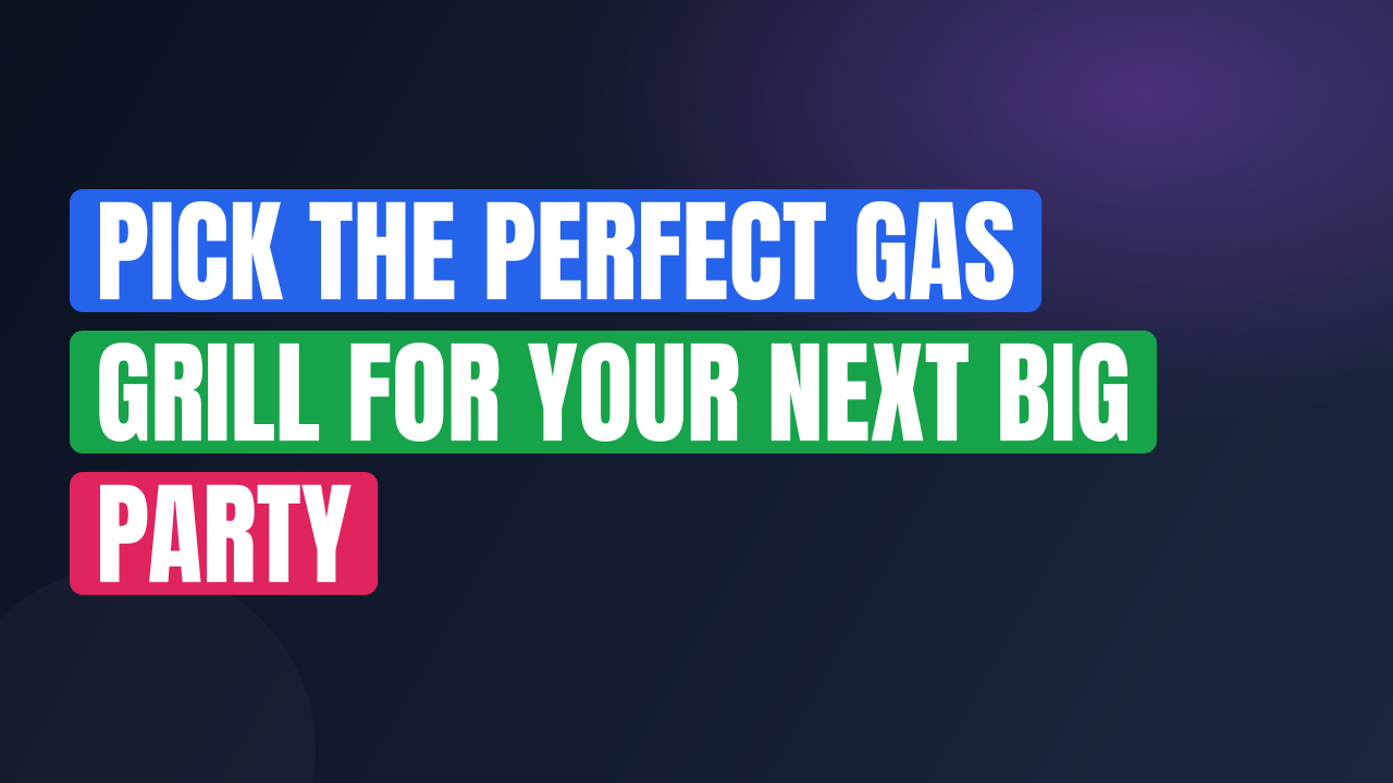 Pick the Perfect Gas Grill for Your Next Big Party