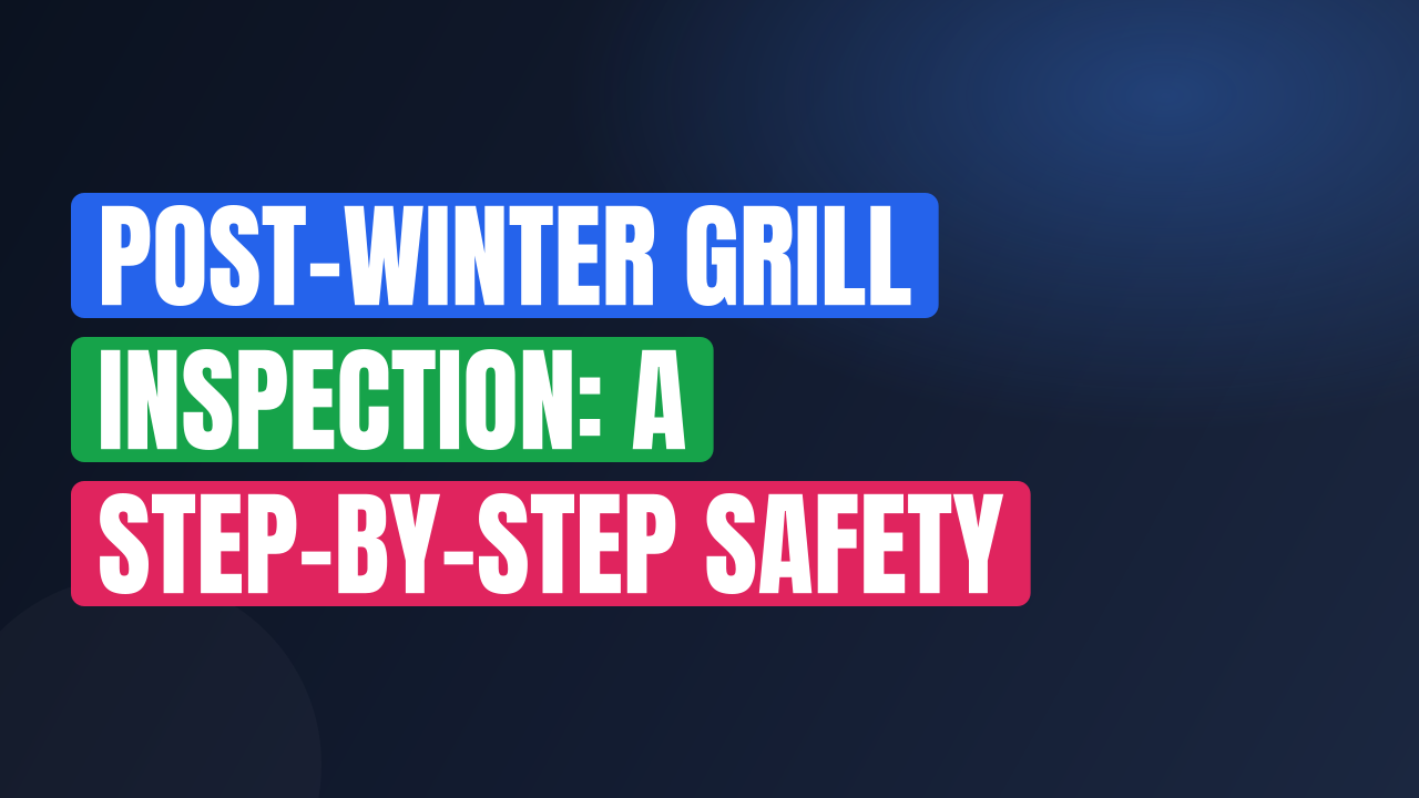 Post-Winter Grill Inspection: A Step-by-Step Safety Guide