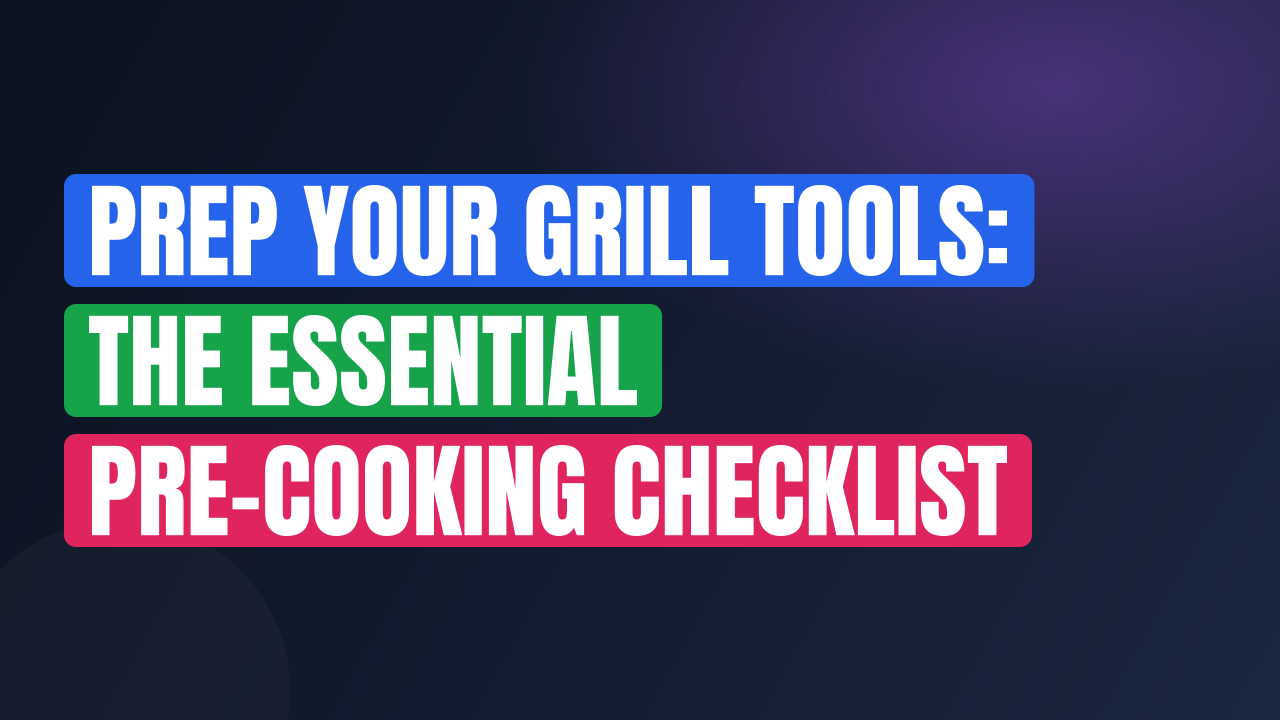 Prep Your Grill Tools: The Essential Pre-Cooking Checklist