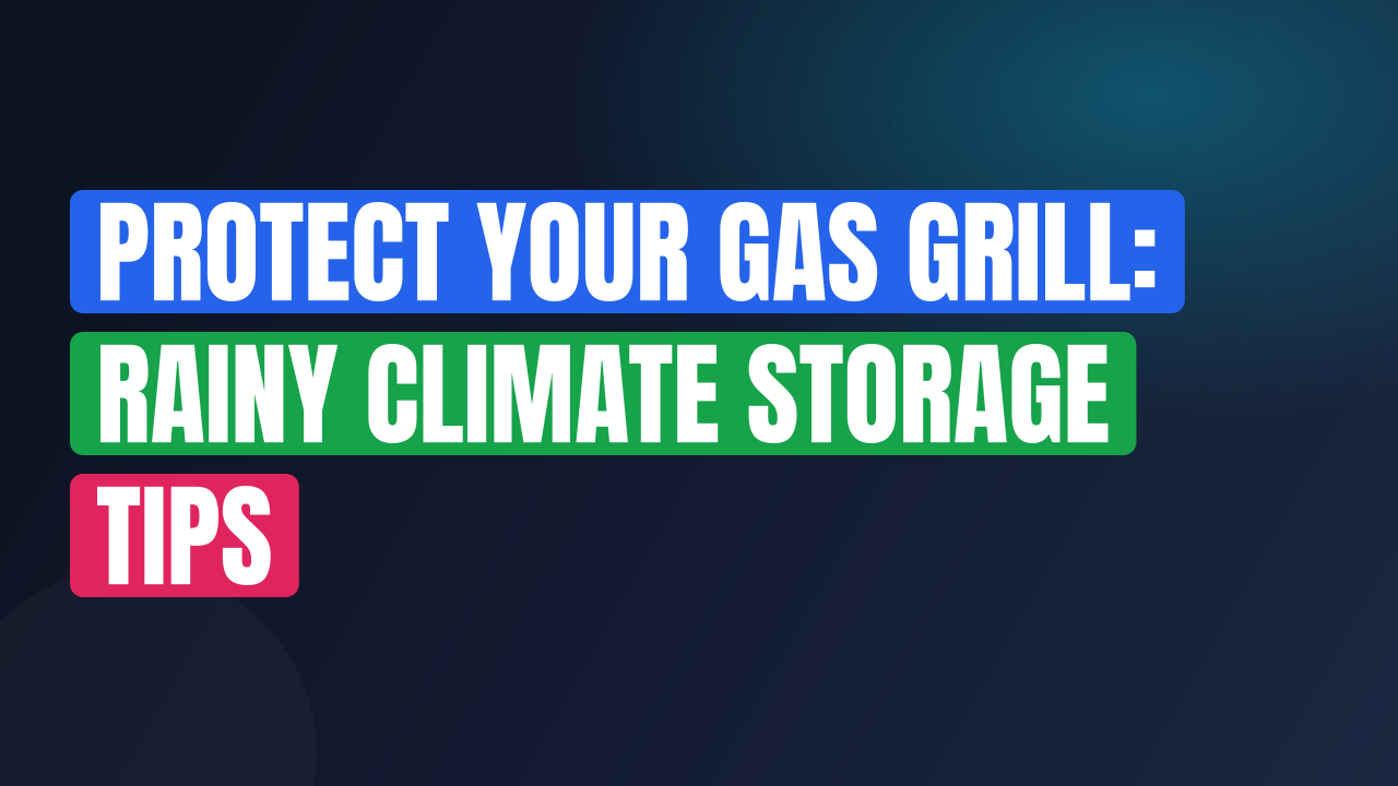 Protect Your Gas Grill: Rainy Climate Storage Tips