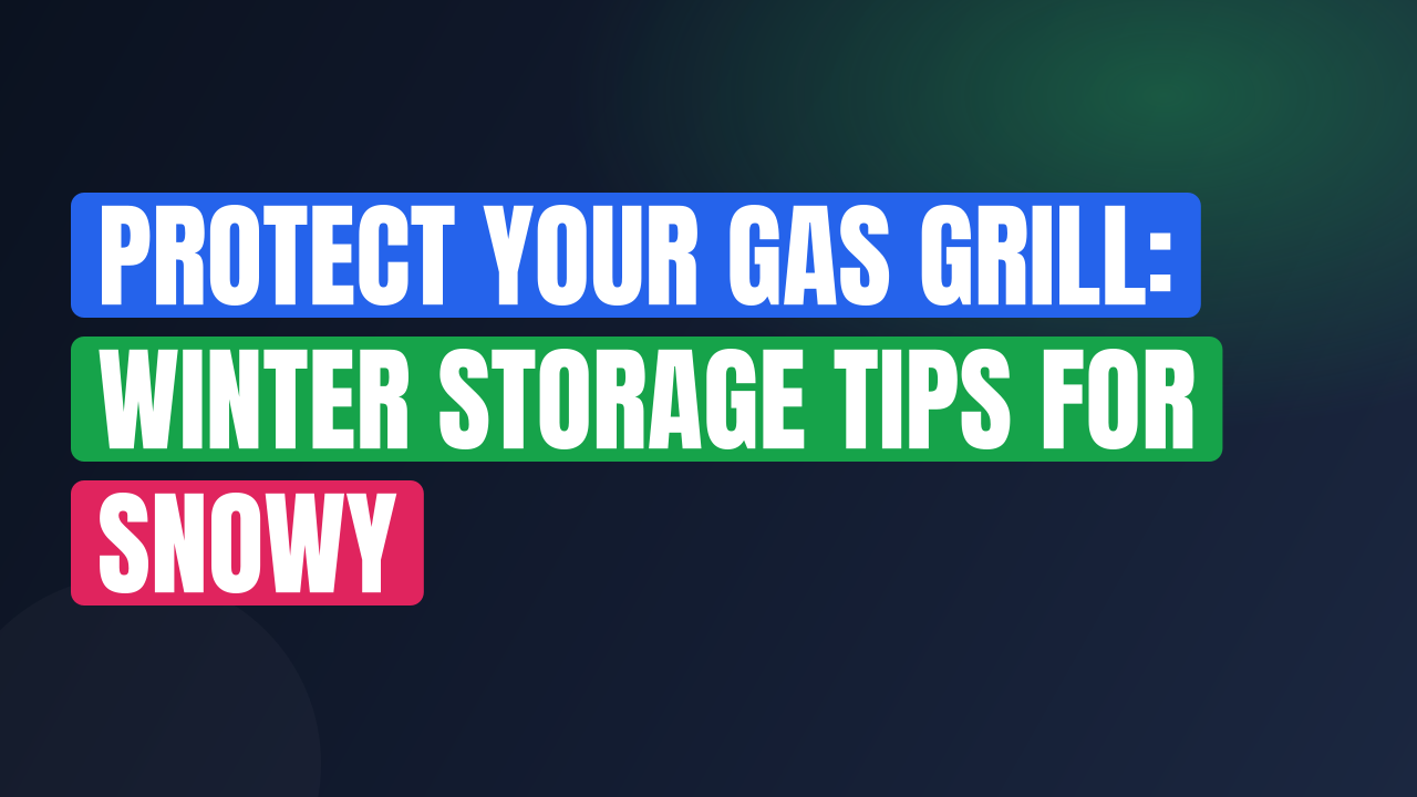 Protect Your Gas Grill: Winter Storage Tips for Snowy