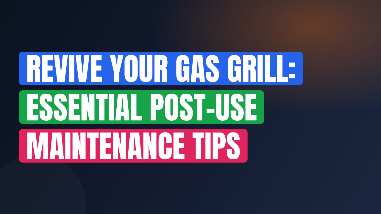 Revive Your Gas Grill: Essential Post-Use Maintenance Tips