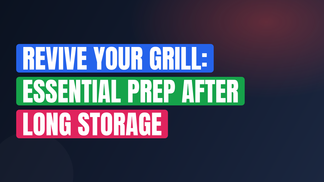 Revive Your Grill: Essential Prep After Long Storage