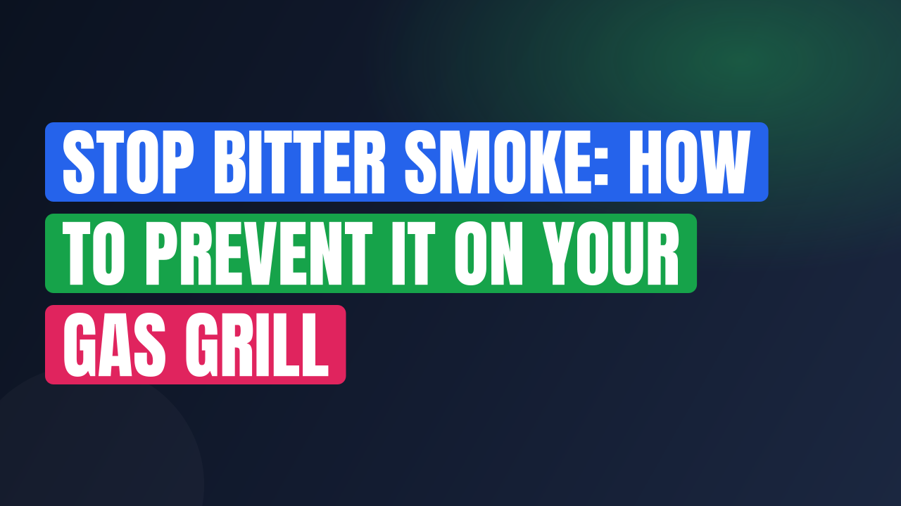 Stop Bitter Smoke: How to Prevent It on Your Gas Grill