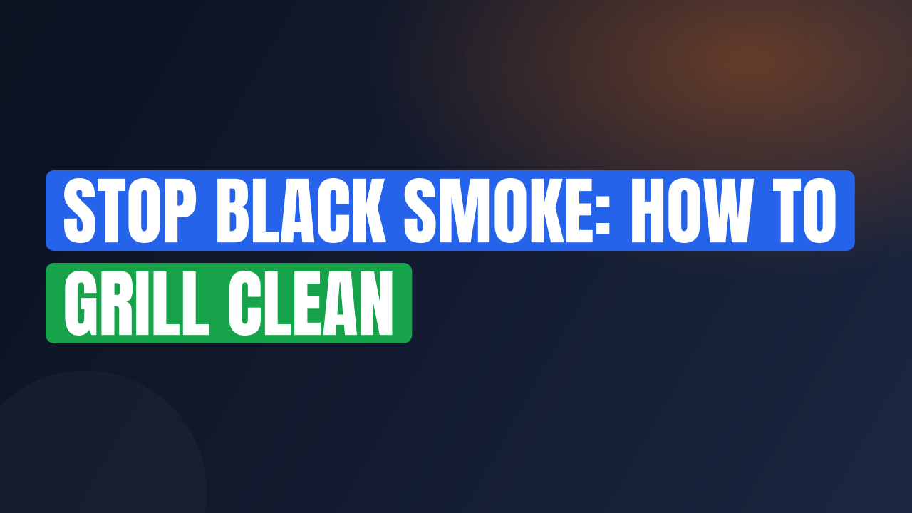 Stop Black Smoke: How to Grill Clean