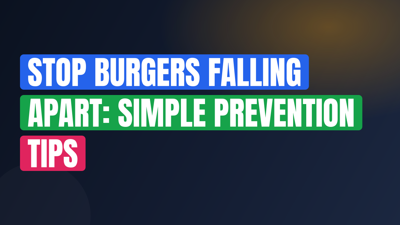 Stop Burgers Falling Apart: Simple Prevention Tips