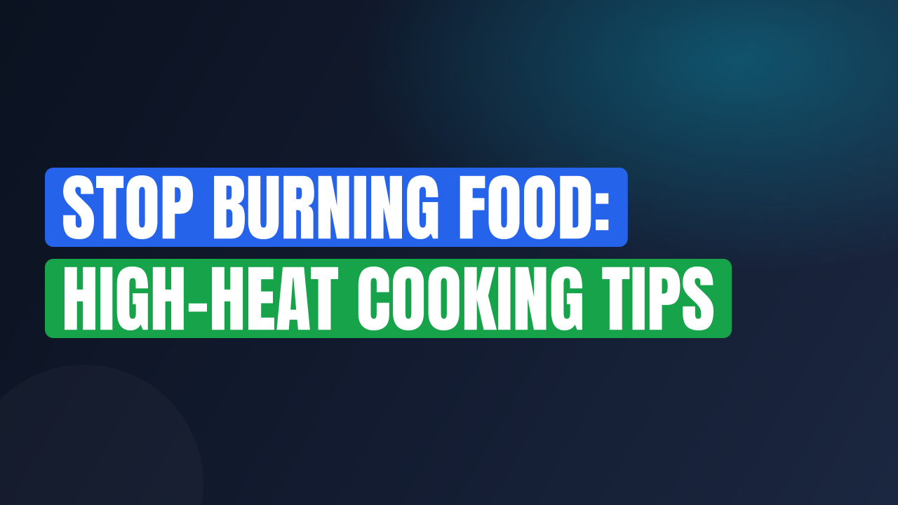 Stop Burning Food: High-Heat Cooking Tips