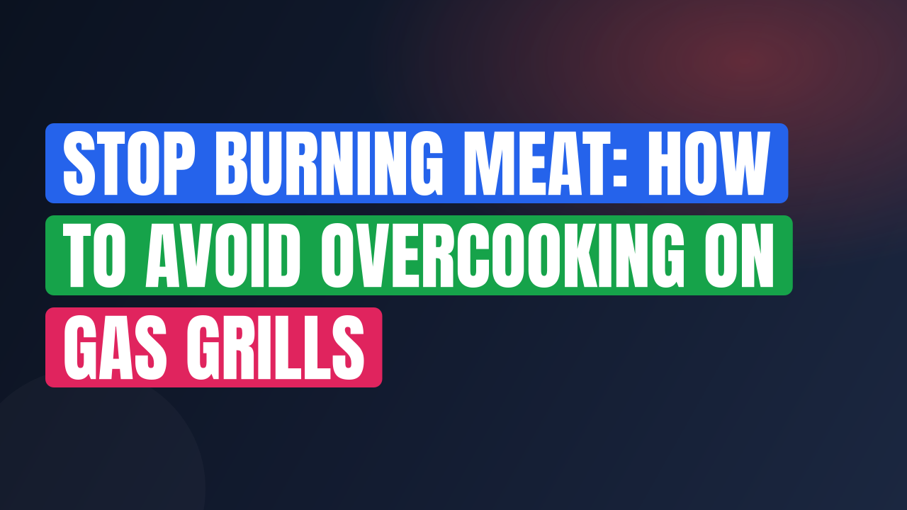 Stop Burning Meat: How to Avoid Overcooking on Gas Grills