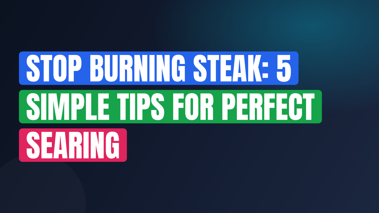 Stop Burning Steak: 5 Simple Tips for Perfect Searing