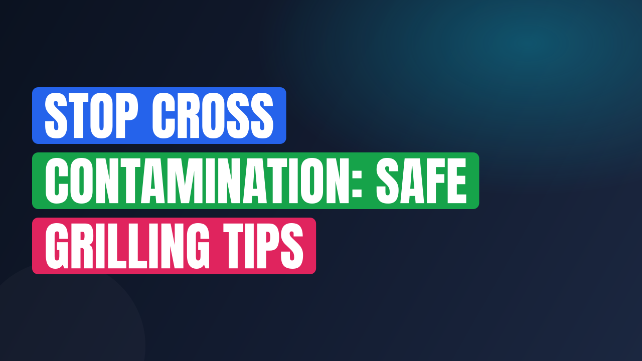 Stop Cross Contamination: Safe Grilling Tips