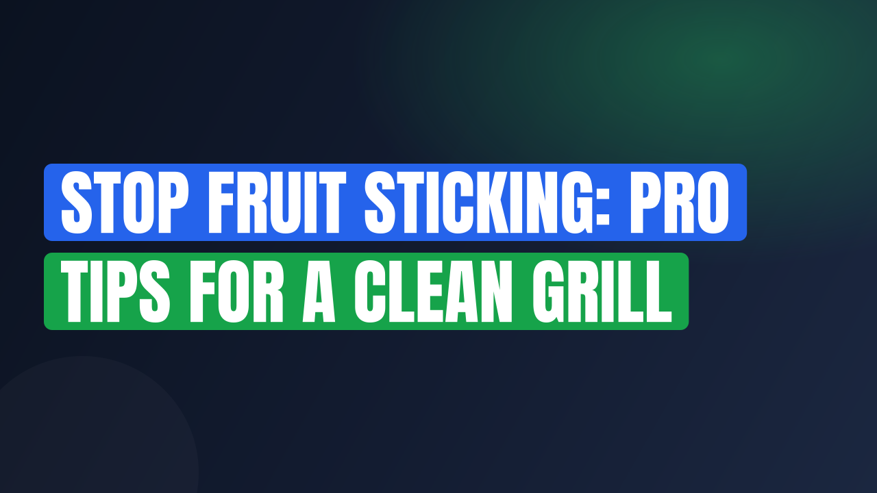 Stop Fruit Sticking: Pro Tips for a Clean Grill