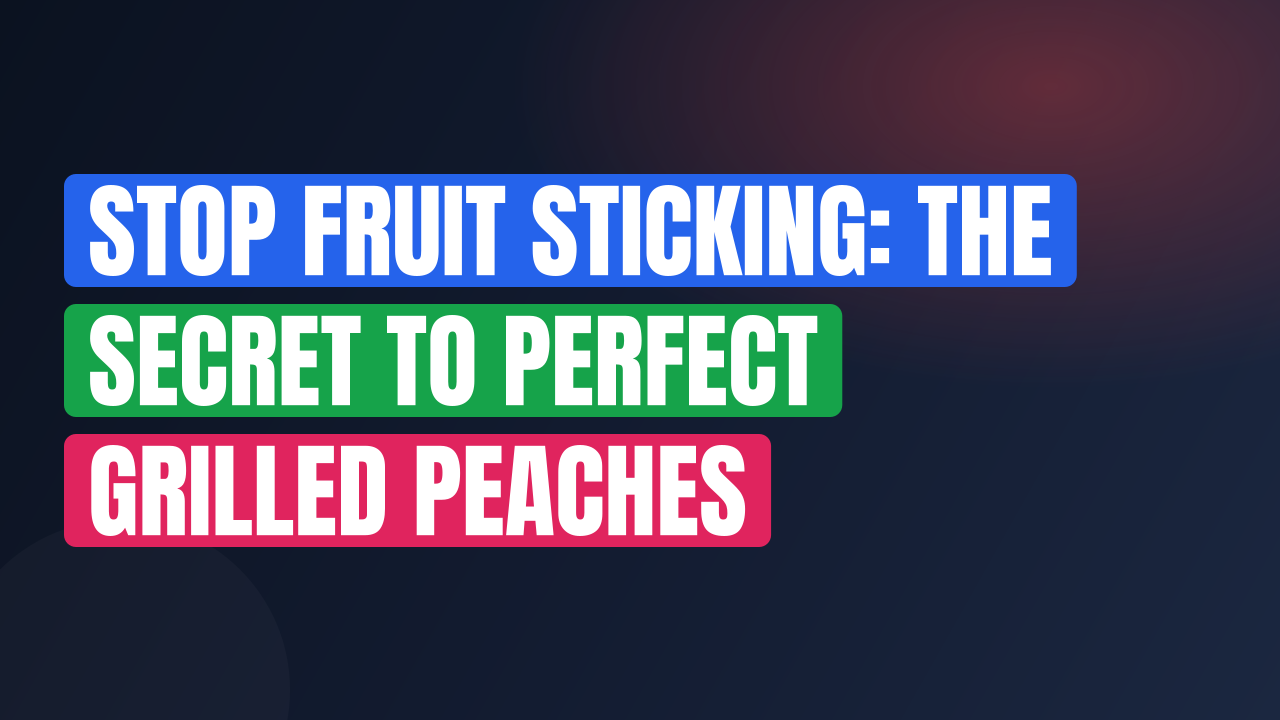 Stop Fruit Sticking: The Secret to Perfect Grilled Peaches