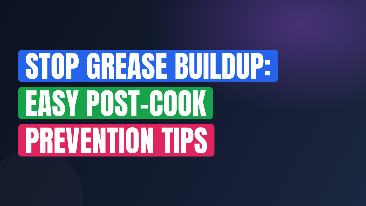 Stop Grease Buildup: Easy Post-Cook Prevention Tips