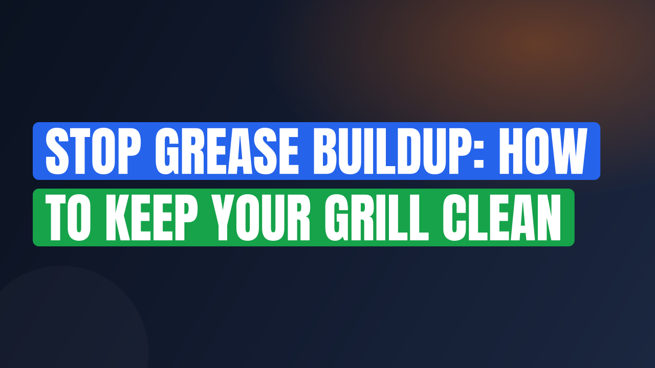 Stop Grease Buildup: How to Keep Your Grill Clean