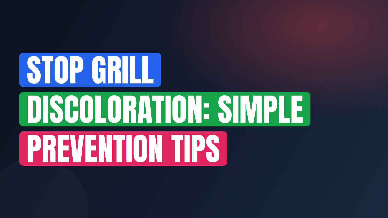 Stop Grill Discoloration: Simple Prevention Tips