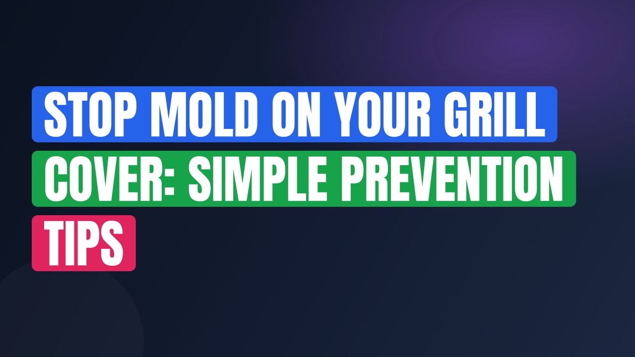 Stop Mold on Your Grill Cover: Simple Prevention Tips