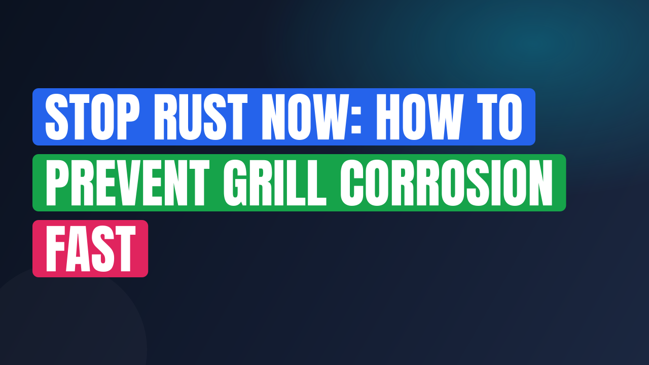 Stop Rust Now: How to Prevent Grill Corrosion Fast