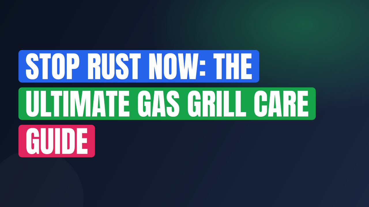 Stop Rust Now: The Ultimate Gas Grill Care Guide