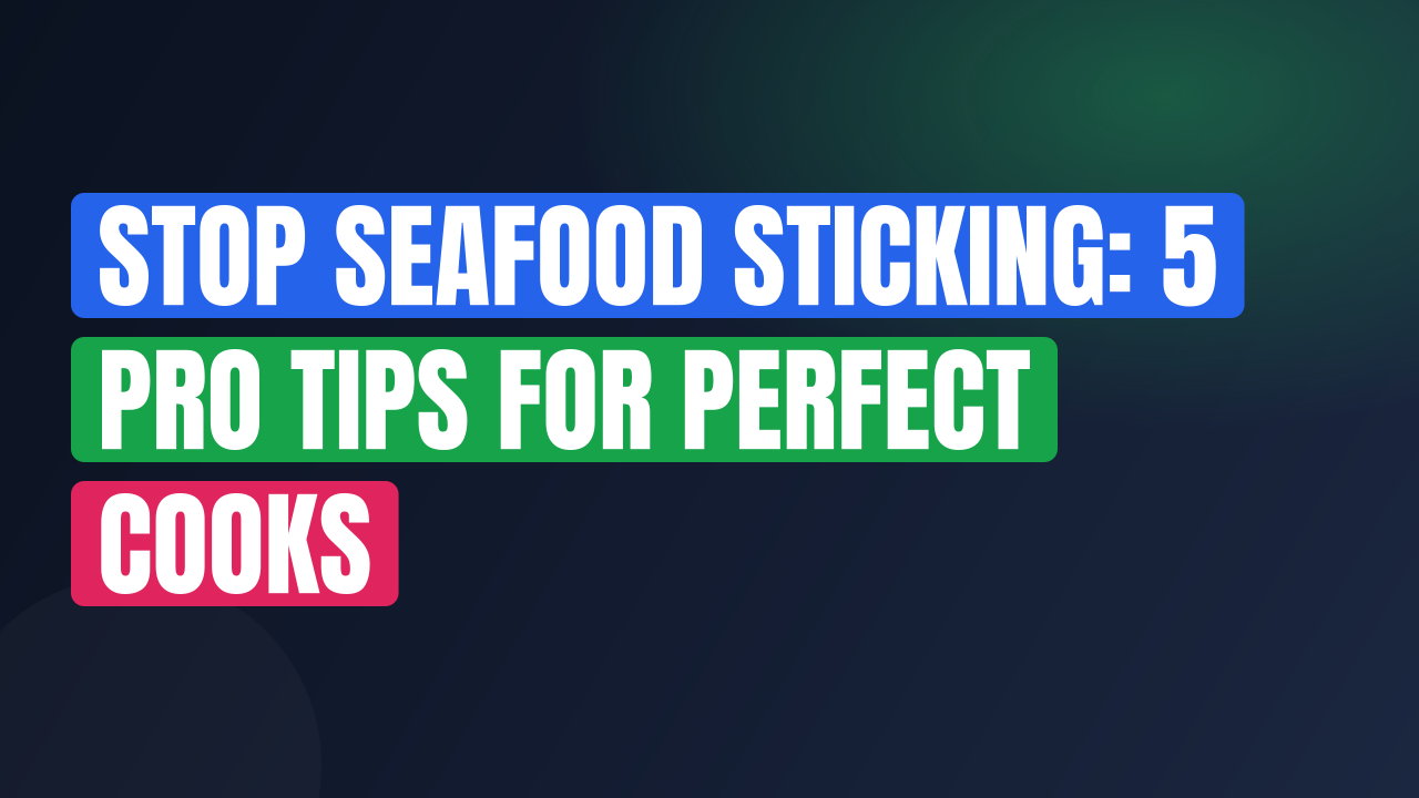 Stop Seafood Sticking: 5 Pro Tips for Perfect Cooks